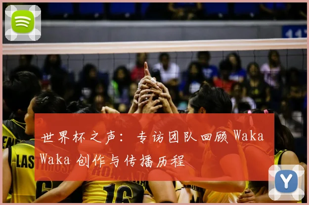 世界杯之声：专访团队回顾 Waka Waka 创作与传播历程